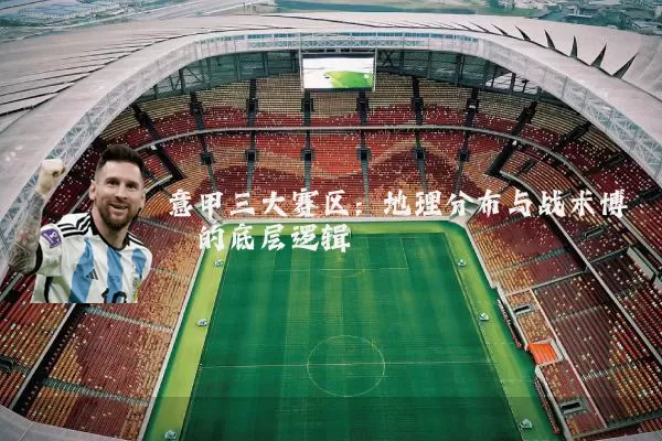 意甲三大赛区：地理分布与战术博弈的底层逻辑
