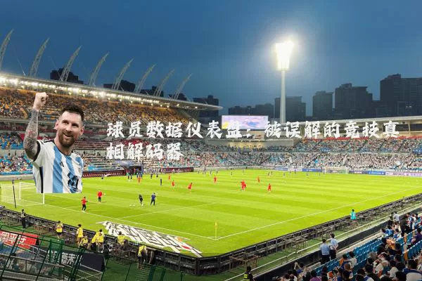 球员数据仪表盘：被误解的竞技真相解码器