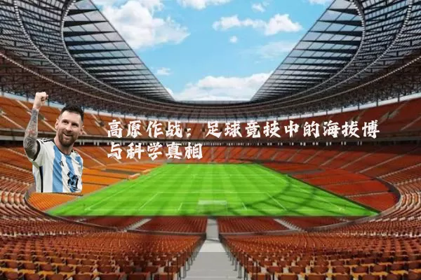 高原作战：足球竞技中的海拔博弈与科学真相
